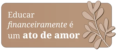 Educar financeiramente é um ato de amor